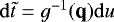 $\mathrm{d} \tilde{t} = g^{-1}(\textbf{q})\mathrm{d} u$