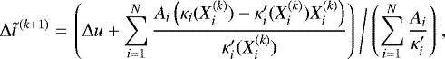 \begin{equation*} \Delta \tilde t ^{\,(k&#x002B;1)} = \left.\left(\Delta u &#x002B;\sum_{i=1}^N \frac{A_i\left(\kappa_i(X_i^{(k)})-\kappa&#x0027;_i(X_i^{(k)})X_i^{(k)}\right)}{\kappa&#x0027;_i(X_i^{(k)})}\right)\ \middle/\ \left(\sum_{i=1}^N \frac{A_i}{\kappa&#x0027;_i}\right)\right.,\hspace{-0.3cm} \end{equation*}
