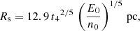$$ \begin{aligned} R_{\rm s}=12.9 \, t{_{4}}^{2/5} \, \left( {\frac{E_0}{n_{0}}} \right)^{1/5}\,\mathrm{pc}, \end{aligned} $$