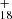$ _{18}^{+} $