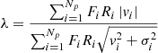 $$ \begin{aligned} \lambda = \dfrac{ \sum _{i=1}^{N_p} F_i R_i \left| { v}_i \right| }{ \sum _{i=1}^{N_p} F_i R_i \sqrt{{ v}_i^2 + \sigma _i^2 }} \end{aligned} $$
