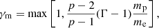 $$ \begin{aligned} \gamma _\mathrm{m} = \max \left[1,\frac{p-2}{p-1}(\Gamma -1)\frac{m_\mathrm{p} }{m_\mathrm{e} }\right] , \end{aligned} $$