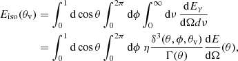 $$ \begin{aligned} E_\mathrm{iso} (\theta _\mathrm{v} )&= \int _{0}^{1}\mathrm{d}\cos \theta \int _{0}^{2\pi }\mathrm{d}\phi \int _0^\infty \mathrm{d}\nu \,\frac{\mathrm{d}E_\gamma }{\mathrm{d}\Omega d\nu } \nonumber \\&= \int _{0}^{1}\mathrm{d}\cos \theta \int _{0}^{2\pi }\mathrm{d}\phi \;\eta \frac{\delta ^3(\theta ,\phi ,\theta _\mathrm{v} )}{\Gamma (\theta )}\frac{\mathrm{d}E}{\mathrm{d}\Omega }(\theta ) , \end{aligned} $$