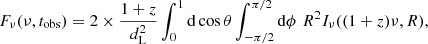 $$ \begin{aligned} F_\mathrm \nu (\nu ,t_\mathrm{obs} ) = 2\times \frac{1+z}{d_\mathrm{L} ^2}\int _0^{1}\mathrm{d}\cos \theta \int _{-\pi /2}^{\pi /2}\mathrm{d}\phi \,\, R^2 I_\mathrm \nu ((1+z)\nu ,R) , \end{aligned} $$