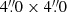 $ 4{{\overset{\prime\prime}{.}}}0\times4{{\overset{\prime\prime}{.}}}0 $