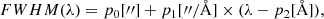 $$ \begin{aligned} {FWHM}(\lambda ) = p_0[{\prime \prime }] + p_1[{\prime \prime }/\AA ] \times (\lambda - p_2[{\AA }]) ,\end{aligned} $$