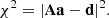 $$ \begin{aligned} \chi ^2 = |\mathbf A \mathbf a -\mathbf d |^2. \end{aligned} $$