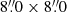 $ 8{{\overset{\prime\prime}{.}}}0\times8{{\overset{\prime\prime}{.}}}0 $