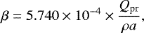 \begin{equation*} \beta = 5.740 \times 10^{-4} \times \frac{ Q_{\textrm{pr}}}{ \rho a} ,\end{equation*}