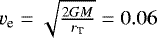 $v_{\textrm{e}} = \sqrt{\frac{2GM}{r_{\textrm{T}}}} = 0.06$