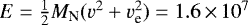 $E = \frac{1}{2} M_{\textrm{N}} (v^2 &#x002B; v_{\textrm{e}}^2) = 1.6 \,{\times}\, 10^7$