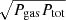 $ \sqrt{P_{\mathrm{gas}}P_{\mathrm{tot}}} $