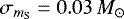 ${\sigma_{m_{\textrm{S}}}=0.03\,M_{\odot}}$