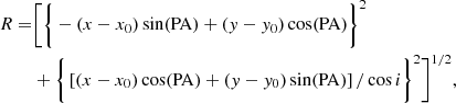 $$ \begin{aligned} R =&\bigg [ \bigg \{ - (x-x_0) \sin (\mathrm{PA}) + (y-y_0) \cos (\mathrm{PA}) \bigg \}^{2} \nonumber \\& + \bigg \{\left[(x-x_0) \cos (\mathrm{PA}) + (y-y_0) \sin (\mathrm{PA})\right]/\cos i \bigg \} ^{2}\bigg ]^{1/2}, \end{aligned} $$