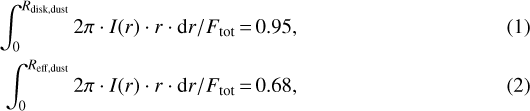 \begin{align*}\int_{0}^{R_{\textrm{disk,dust}}} 2 \pi \cdot I(r) \cdot r \cdot {\textrm{d}}r / F_{\textrm{tot}} \,{=}\, 0.95, \\ \int_{0}^{R_{\textrm{eff,dust}}} 2 \pi \cdot I(r) \cdot r \cdot {\textrm{d}}r / F_{\textrm{tot}} \,{=}\, 0.68, \end{align*}
