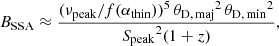 $$ \begin{aligned} B_{\rm SSA} \approx \frac{(\nu _{\rm peak} / f(\alpha _{\rm thin}))^{5} \, {\theta _{\rm D, \, maj}}^2 \, {\theta _{\rm D, \, min}}^2}{{S_{\rm peak}}^{2}(1+z)}, \end{aligned} $$