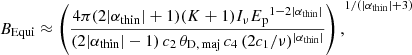 $$ \begin{aligned} B_{\rm Equi} \approx {\left( \frac{4\pi (2|\alpha _{\rm thin}|+1) (K+1) I_{\nu } {E_{\rm p}}^{1-2|\alpha _{\rm thin}|}}{ (2|\alpha _{\rm thin}|-1) \, c_2 \, \theta _{\rm D, \, maj} \, c_4 \, (2c_1/\nu )^{|\alpha _{\rm thin}|} } \right),}^{1/(|\alpha _{\rm thin}|+3)} \end{aligned} $$