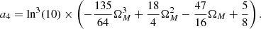 $$ \begin{aligned}&a_4= \ln ^3(10)\times \left(-\dfrac{135}{64}\Omega _M^3+\dfrac{18}{4}\Omega _M^2-\dfrac{47}{16}\Omega _M+\dfrac{5}{8}\right). \end{aligned} $$