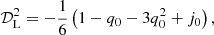 $$ \begin{aligned} \mathcal{D} _{\rm L}^{2}&= - \frac{1}{6} \left(1 - q_{0} - 3q_{0}^{2} + j_{0}\right), \end{aligned} $$