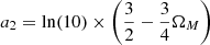 $$ \begin{aligned}&a_2= \ln (10)\times \left(\dfrac{3}{2}-\dfrac{3}{4}\Omega _M\right) \end{aligned} $$