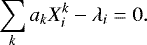 \begin{eqnarray*} \sum_k a_k X_i^k - \lambda_i = 0.\end{eqnarray*}