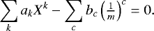 \begin{eqnarray*} \sum_k a_k X^k - \sum_c b_c \left( \tfrac{1}{m} \right)^c = 0.\end{eqnarray*}