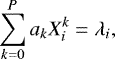 \begin{eqnarray*} \sum\limits_{k=0}^P a_k X_i^k = \lambda_i,\end{eqnarray*}