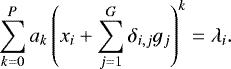 \begin{eqnarray*} \sum\limits_{k=0}^P a_k \left(x_i &#x002B; \sum\limits_{j=1}^G \delta_{i,j} g_j \right)^k = \lambda_i.\end{eqnarray*}