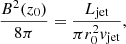 $$ \begin{aligned} \frac{B^{2}(z_{\mathrm{0} })}{8\pi }=\frac{L_{\mathrm{jet} }}{\pi r_{0}^{2}{ v}_{\mathrm{jet} }}, \end{aligned} $$