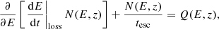 $$ \begin{aligned} \frac{\partial }{\partial E}\left[\left.\frac{\mathrm{d} E}{\mathrm{d} t}\right|_{\mathrm{loss} }N(E,z)\right] + \frac{N(E,z)}{t_\mathrm{esc} } = Q(E,z), \end{aligned} $$