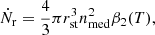 $$ \begin{aligned} \dot{N}_{\mathrm{r} } = \frac{4}{3}\pi r_{\mathrm{st} }^{3} n_{\mathrm{med} }^{2}\beta _{2}(T), \end{aligned} $$