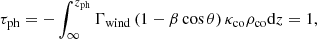 $$ \begin{aligned} \tau _{\mathrm{ph} } = - \int _{\infty }^{z_{\mathrm{ph} }} \Gamma _{\mathrm{wind} } \left(1 - \beta \cos \theta \right)\kappa _{\mathrm{co} }\rho _{\mathrm{co} }\mathrm{d} z = 1, \end{aligned} $$