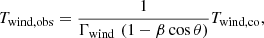 $$ \begin{aligned} T_{\mathrm{wind,obs} } = \frac{1}{\Gamma _{\mathrm{wind} }\,\left(1 - \beta \cos \theta \right)}T_{\mathrm{wind,co} }, \end{aligned} $$