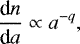 \begin{equation*} \frac{\textrm{d}n}{\textrm{d}a} \propto a^{-q}, \end{equation*}