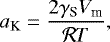 \begin{equation*} a_{\textrm{K}} = \frac{2 \gamma_{\textrm{S}} V_{\textrm{m}}}{\mathcal{R} T} , \end{equation*}