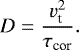 \begin{equation*} D = \frac{v_{\textrm{t}}^2}{\tau_{\textrm{cor}}} . \end{equation*}