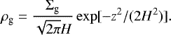 \begin{equation*} \rho_{\textrm{g}} = \frac{\Sigma_{\textrm{g}}}{\sqrt{2\pi}H} \exp[-z^2/(2 H^2)] . \end{equation*}