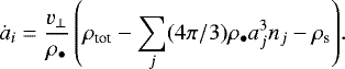 \begin{equation*} \dot{a}_i = \frac{v_{\perp}}{\rho_{\bullet}} \left( \rho_{\textrm{tot}} - \sum_j (4 \pi/3) \rho_{\bullet} a_j^3 n_j - \rho_{\textrm{s}} \right)\!. \end{equation*}