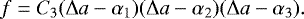 \begin{equation*} f = C_3 (\Delta a - \alpha_1) (\Delta a-\alpha_2) (\Delta a - \alpha_3) . \end{equation*}