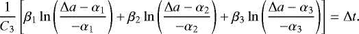 \begin{equation*} \frac{1}{C_3} \left[ \beta_1 \ln \left(\frac{\Delta a-\alpha_1}{-\alpha_1} \right) &#x002B; \beta_2 \ln \left(\frac{\Delta a-\alpha_2}{-\alpha_2} \right) &#x002B; \beta_3 \ln \left(\frac{\Delta a-\alpha_3}{-\alpha_3} \right) \right] = \Delta t . \end{equation*}