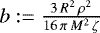 $b:=\frac{3\,R^2\,\rho^2}{16\,\pi\,M^2\,\zeta}$