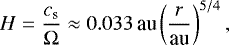 \begin{equation*} H=\frac{c_{\textrm{s}}}{\Omega}\approx0.033\,\textrm{au}\left(\frac{r}{\textrm{au}}\right)^{5/4}, \end{equation*}