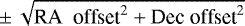 $\,{\pm}\,\sqrt{\textrm{RA~ offset}^{2}&#x002B;\textrm{Dec~offset}^{2}}$