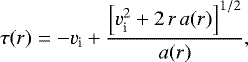 \begin{equation*}\tau(r)=-{v}_{\textrm{i}}&#x002B;\frac{\left[{v}_{\textrm{i}}^{2}&#x002B;2 \, r \, a(r)\right]^{1/2}}{a(r)}, \end{equation*}