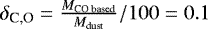 $\delta_{\textrm{C,O}} = \tfrac{M_{\textrm{CO\ based}}}{{M_{\textrm{dust}}}}/100 = 0.1$