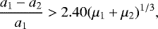 \begin{equation*} \frac{a_{1} - a_{2}}{a_{1}} > 2.40(\mu_{1}&#x002B;\mu_{2})^{1/3}, \end{equation*}