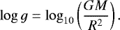 \begin{equation*}\log g = \log_{10}\left(\frac{GM}{R^{2}}\right). \end{equation*}