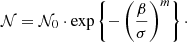 $$ \begin{aligned} \mathcal{N} =\mathcal{N} _{0}\cdot \exp \left\{ -\left(\frac{\beta }{\sigma }\right)^{m}\right\} \cdot \end{aligned} $$