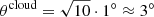 $ \theta^{\mathrm{cloud}}=\sqrt{10}\cdot1^{\circ}\approx3^{\circ} $