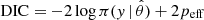 $$ \begin{aligned} \text{ DIC}= -2 \log \pi ({ y} \,\vert \, \hat{\theta } ) + 2 p_{\rm eff} \end{aligned} $$